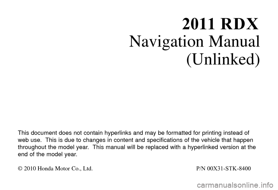 Acura RDX 2011  Navigation Manual 2011 RDX
Navigation Manual
(Unlinked)
T\fis \bocument \boes not contain \fyperlinks an\b may be formatte\b for printing instea\b of
web use. T\fis is \bue to c\fanges in content an\b specifications of