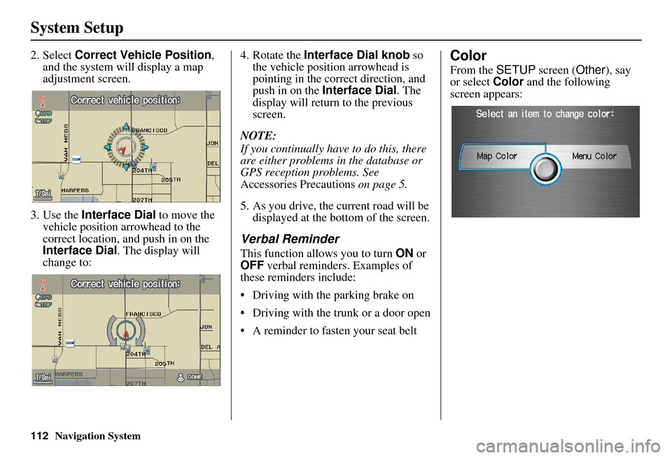 Acura RDX 2011 Navigation Manual 112Navigation System
System Setup
2. Select Correct Vehicle Position ,
and the system will display a map
adjustment screen.
3. Use the Interface Dial to move the
vehicle position arrowhead to the Acura RDX 2011 Navigation Manual 112Navigation System
System Setup
2. Select Correct Vehicle Position ,
and the system will display a map
adjustment screen.
3. Use the Interface Dial to move the
vehicle position arrowhead to the