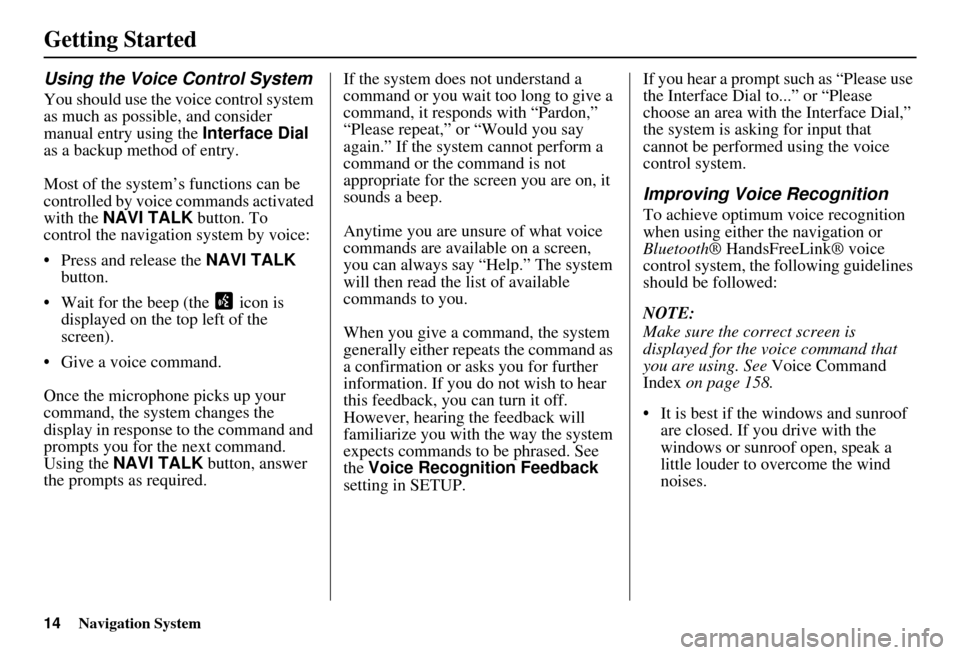 Acura RDX 2011 Navigation Manual 14Navigation System
Getting Started
Using the Voice Control System
You should use the voice control system
as much as possible, and consider
manual entry using the Interface Dial
as a backup method Acura RDX 2011 Navigation Manual 14Navigation System
Getting Started
Using the Voice Control System
You should use the voice control system
as much as possible, and consider
manual entry using the Interface Dial
as a backup method