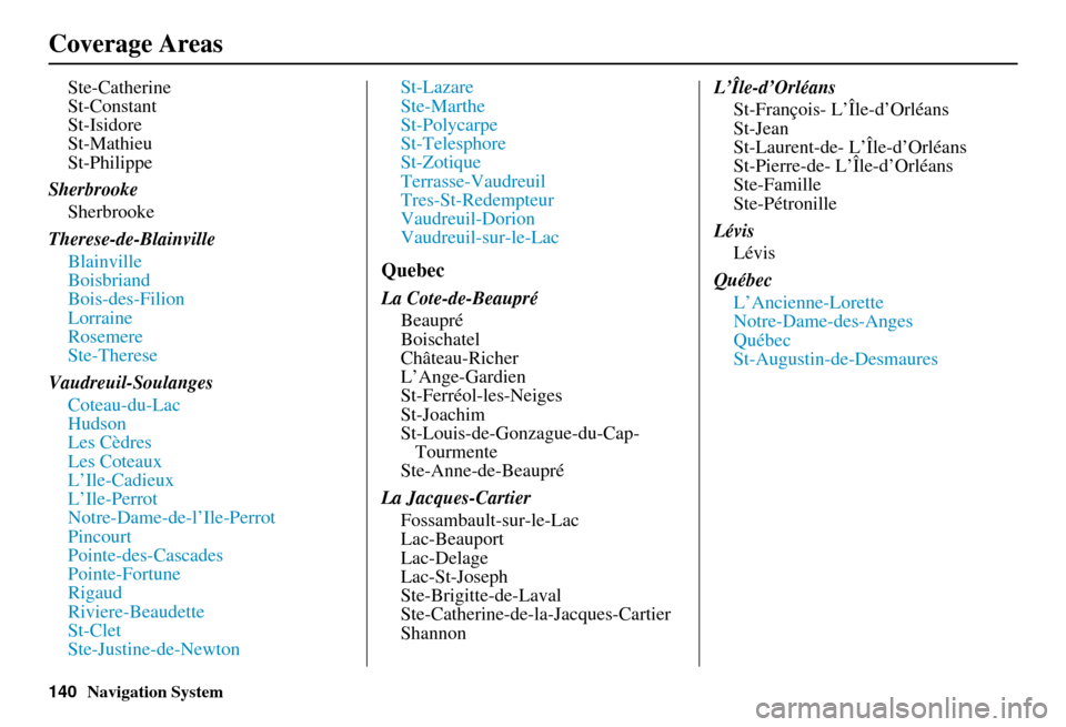 Acura RDX 2011 Navigation Manual 140Navigation System
Ste-Catherine
St-Constant
St-Isidore
St-Mathieu
St-Philippe
Sherbrooke Sherbrooke
Therese-de-Blainville Blainville
Boisbriand
Bois-des-Filion
Lorraine
Rosemere
Ste-Therese
Vaudreu Acura RDX 2011 Navigation Manual 140Navigation System
Ste-Catherine
St-Constant
St-Isidore
St-Mathieu
St-Philippe
Sherbrooke Sherbrooke
Therese-de-Blainville Blainville
Boisbriand
Bois-des-Filion
Lorraine
Rosemere
Ste-Therese
Vaudreu