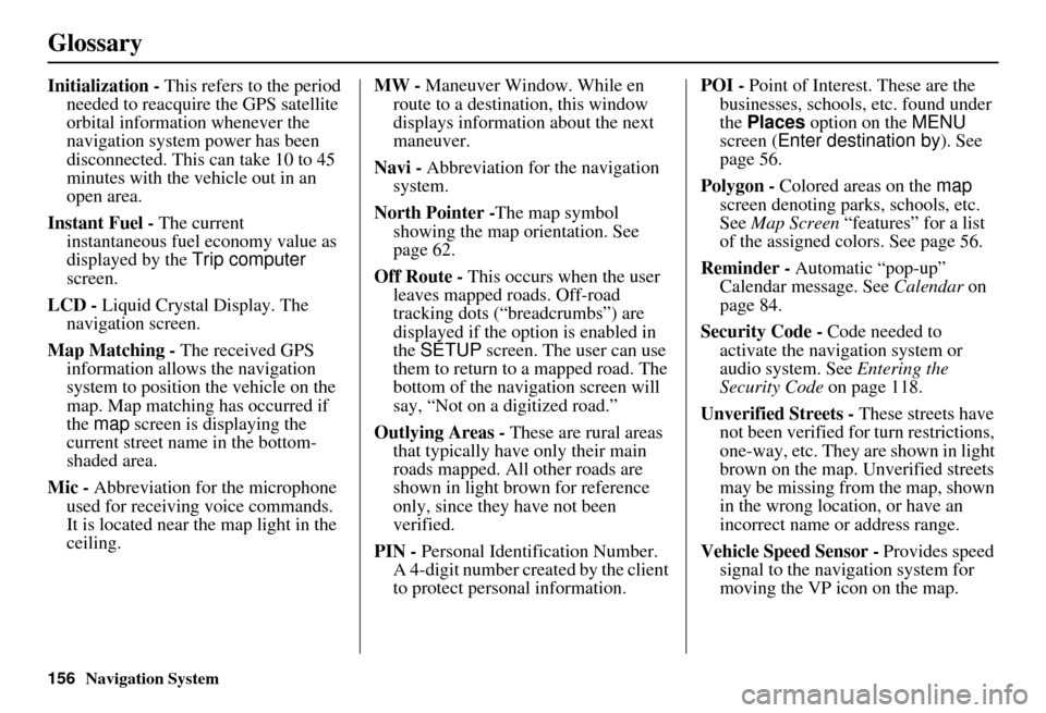 Acura RDX 2011 Navigation Manual 156Navigation System
Glossary
Initialization - This refers to the period
needed to reacquire the GPS satellite
orbital information whenever the
navigation system power has been
disconnected. This Acura RDX 2011 Navigation Manual 156Navigation System
Glossary
Initialization - This refers to the period
needed to reacquire the GPS satellite
orbital information whenever the
navigation system power has been
disconnected. This