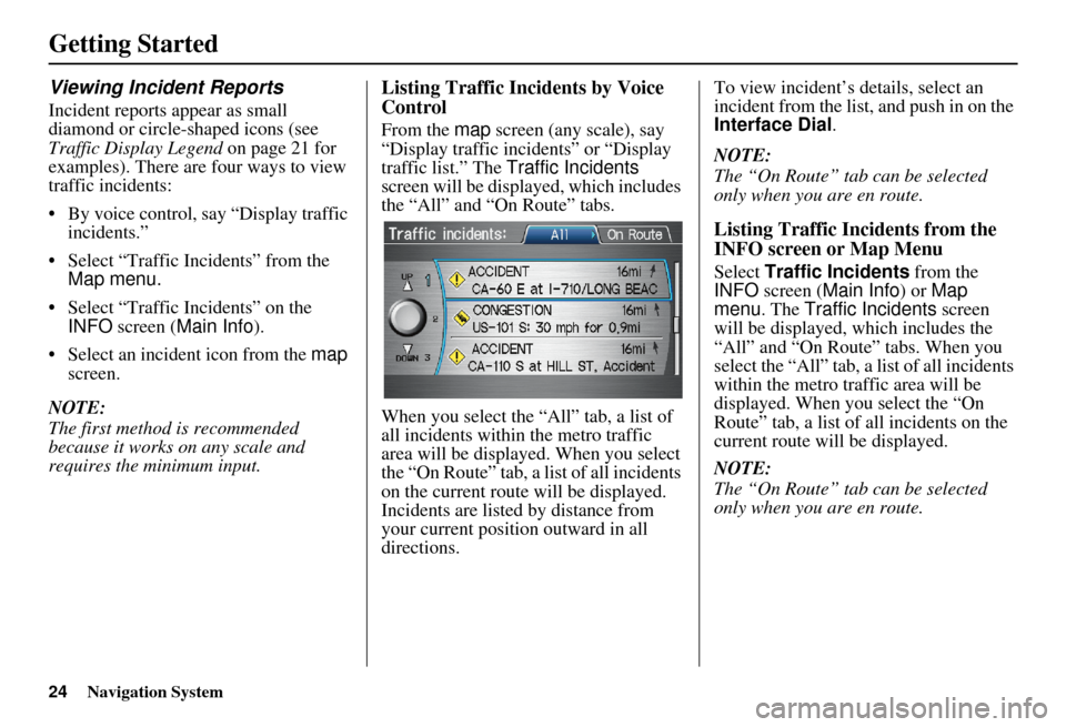 Acura RDX 2011 Navigation Manual 24Navigation System
Getting Started
Viewing Incident Reports
Incident reports appear as small
diamond or circle-shaped icons (see
Traffic Display Legend on page 21 for
examples). There are four way Acura RDX 2011 Navigation Manual 24Navigation System
Getting Started
Viewing Incident Reports
Incident reports appear as small
diamond or circle-shaped icons (see
Traffic Display Legend on page 21 for
examples). There are four way