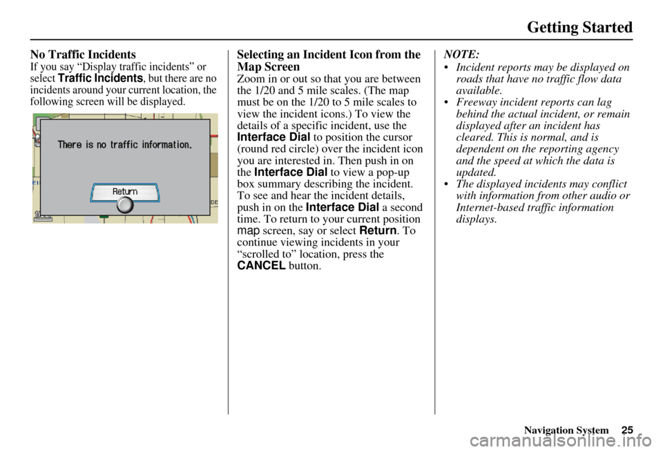 Acura RDX 2011 Navigation Manual Navigation System25
Getting Started
No Traffic Incidents
If you say “Display traffic incidents” or
select Traffic Incidents, but there are no
incidents around your current location, the
followi Acura RDX 2011 Navigation Manual Navigation System25
Getting Started
No Traffic Incidents
If you say “Display traffic incidents” or
select Traffic Incidents, but there are no
incidents around your current location, the
followi