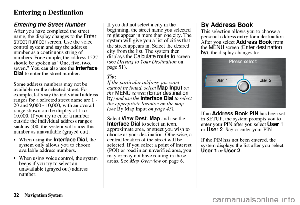 Acura RDX 2011 Navigation Manual 32Navigation System
Entering the Street Number
After you have completed the street
name, the display changes to the Enter
street number screen. Use the voice
control system and say the address
nu Acura RDX 2011 Navigation Manual 32Navigation System
Entering the Street Number
After you have completed the street
name, the display changes to the Enter
street number screen. Use the voice
control system and say the address
nu