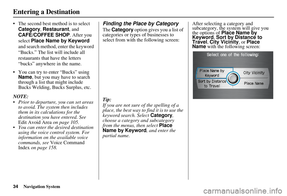 Acura RDX 2011 Navigation Manual 34Navigation System
• The second best method is to select Category , Restaurant , and
CAFÉ/COFFEE SHOP . After you
select Place Name by Keyword
and search method, enter the keyword
“Bucks. Acura RDX 2011 Navigation Manual 34Navigation System
• The second best method is to select Category , Restaurant , and
CAFÉ/COFFEE SHOP . After you
select Place Name by Keyword
and search method, enter the keyword
“Bucks.