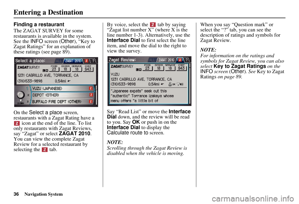 Acura RDX 2011 Navigation Manual Navigation System
Finding a restaurant
The ZAGAT SURVEY for some
restaurants is available in the system.
See the INFO screen ( Other), “Key to
Zagat Ratings” for an explanation of
these ratin Acura RDX 2011 Navigation Manual Navigation System
Finding a restaurant
The ZAGAT SURVEY for some
restaurants is available in the system.
See the INFO screen ( Other), “Key to
Zagat Ratings” for an explanation of
these ratin