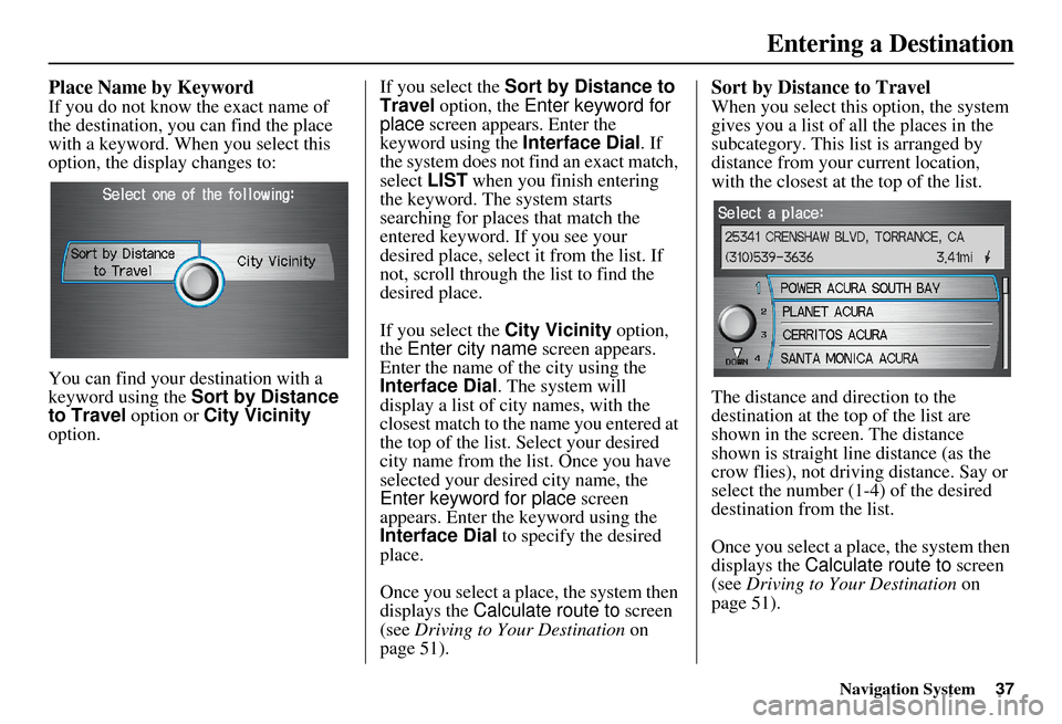 Acura RDX 2011 Navigation Manual Navigation System37
Place Name by Keyword
If you do not know the exact name of
the destination, you can find the place
with a keyword. When you select this
option, the display changes to:
You can f Acura RDX 2011 Navigation Manual Navigation System37
Place Name by Keyword
If you do not know the exact name of
the destination, you can find the place
with a keyword. When you select this
option, the display changes to:
You can f