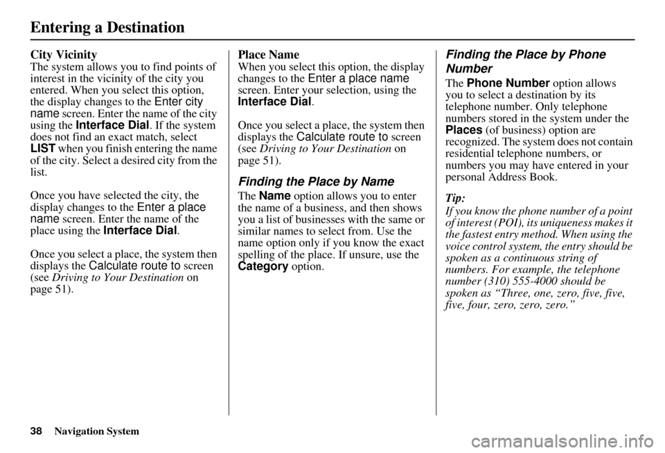 Acura RDX 2011 Navigation Manual 38Navigation System
City Vicinity
The system allows you to find points of
interest in the vicinity of the city you
entered. When you select this option,
the display changes to the Enter city
name Acura RDX 2011 Navigation Manual 38Navigation System
City Vicinity
The system allows you to find points of
interest in the vicinity of the city you
entered. When you select this option,
the display changes to the Enter city
name