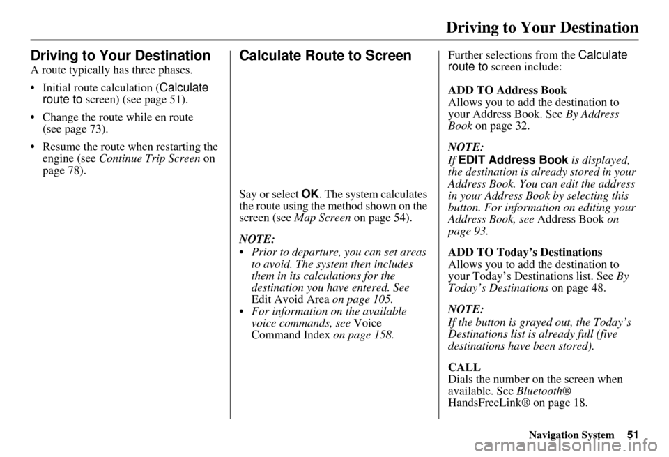 Acura RDX 2011 Navigation Manual Navigation System51
Driving to Your Destination
Driving to Your Destination
A route typically has three phases.
• Initial route calculation ( Calculate
route to screen) (see page 51).
• Change t Acura RDX 2011 Navigation Manual Navigation System51
Driving to Your Destination
Driving to Your Destination
A route typically has three phases.
• Initial route calculation ( Calculate
route to screen) (see page 51).
• Change t