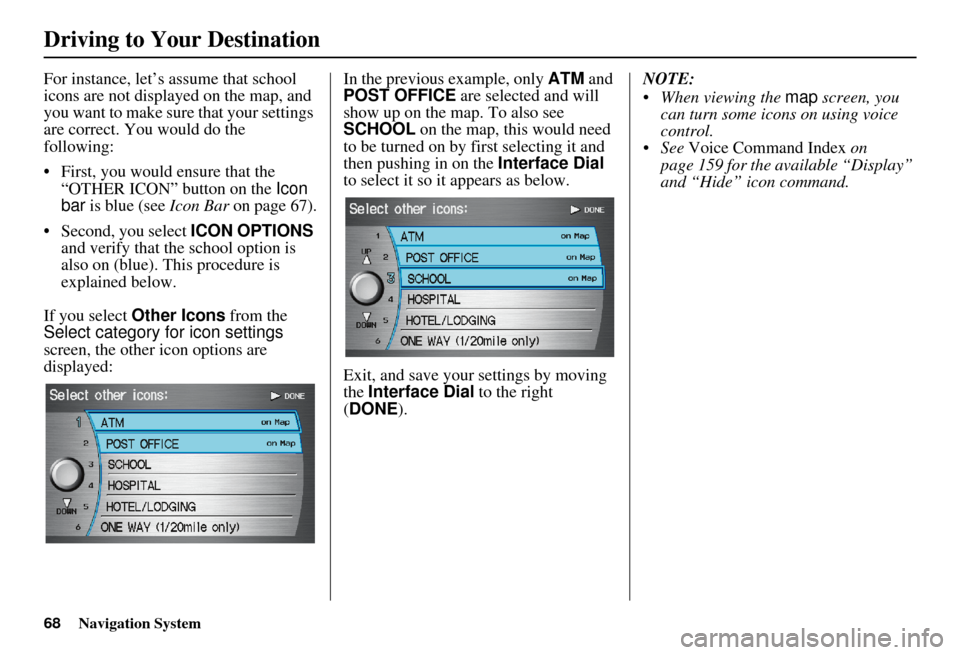 Acura RDX 2011 Navigation Manual 68Navigation System
Driving to Your Destination
For instance, let’s assume that school
icons are not displayed on the map, and
you want to make sure that your settings
are correct. You would do t Acura RDX 2011 Navigation Manual 68Navigation System
Driving to Your Destination
For instance, let’s assume that school
icons are not displayed on the map, and
you want to make sure that your settings
are correct. You would do t