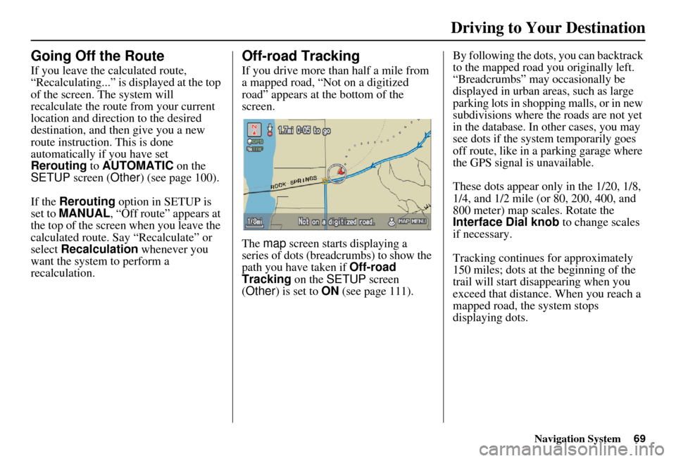 Acura RDX 2011 Navigation Manual Navigation System69
Going Off the Route
If you leave the calculated route,
“Recalculating...” is displayed at the top
of the screen. The system will
recalculate the route from your current
loc Acura RDX 2011 Navigation Manual Navigation System69
Going Off the Route
If you leave the calculated route,
“Recalculating...” is displayed at the top
of the screen. The system will
recalculate the route from your current
loc