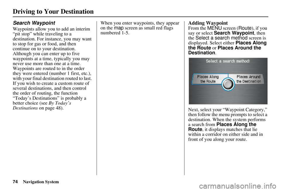 Acura RDX 2011 Navigation Manual 74Navigation System
Search Waypoint
Waypoints allow you to add an interim
“pit stop” while traveling to a
destination. For instance, you may want
to stop for gas or food, and then
continue on Acura RDX 2011 Navigation Manual 74Navigation System
Search Waypoint
Waypoints allow you to add an interim
“pit stop” while traveling to a
destination. For instance, you may want
to stop for gas or food, and then
continue on