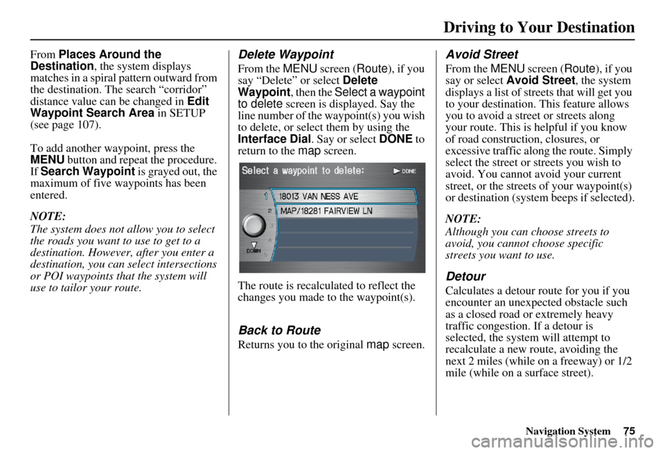 Acura RDX 2011 Navigation Manual Navigation System75
Driving to Your Destination
From Places Around the
Destination , the system displays
matches in a spiral pattern outward from
the destination. The search “corridor”
distanc Acura RDX 2011 Navigation Manual Navigation System75
Driving to Your Destination
From Places Around the
Destination , the system displays
matches in a spiral pattern outward from
the destination. The search “corridor”
distanc