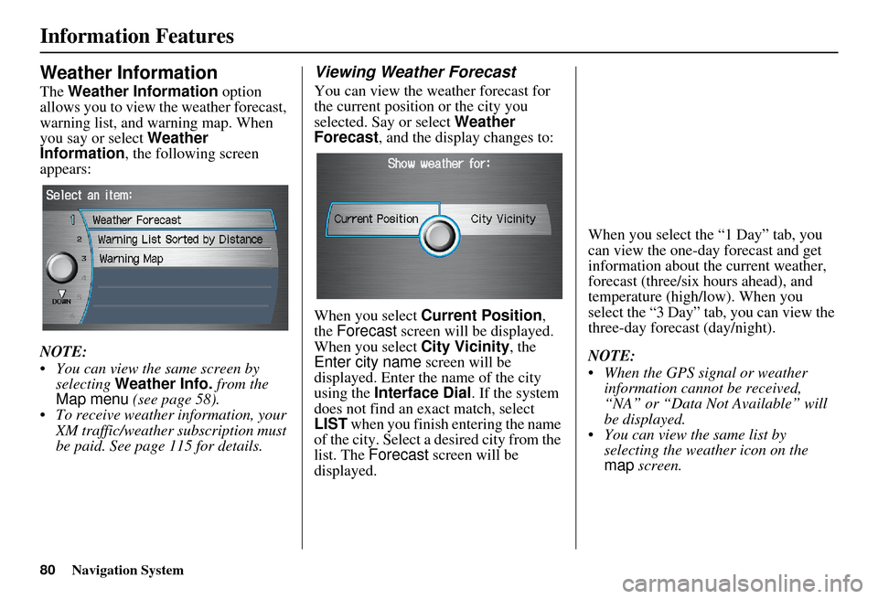 Acura RDX 2011 Navigation Manual 80Navigation System
Information Features
Weather Information
The Weather Information option
allows you to view the weather forecast,
warning list, and warning map. When
you say or select Weather Acura RDX 2011 Navigation Manual 80Navigation System
Information Features
Weather Information
The Weather Information option
allows you to view the weather forecast,
warning list, and warning map. When
you say or select Weather