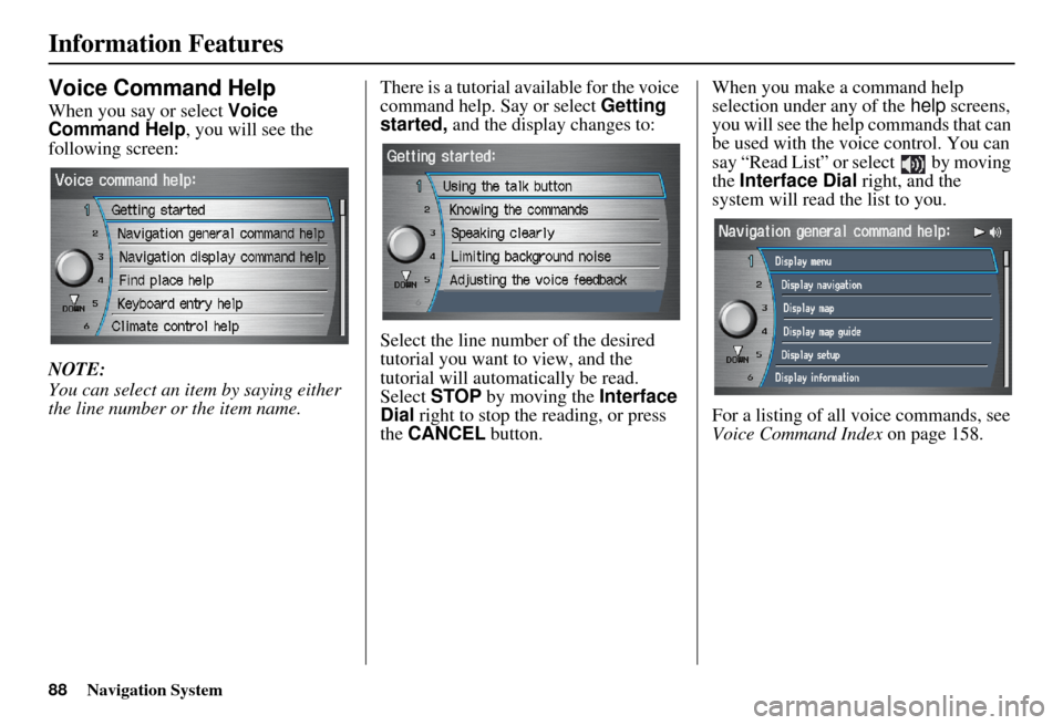 Acura RDX 2011 Navigation Manual 88Navigation System
Information Features
Voice Command Help
When you say or select Voice
Command Help, you will see the
following screen:
NOTE:
You can select an item by saying either
the line numb Acura RDX 2011 Navigation Manual 88Navigation System
Information Features
Voice Command Help
When you say or select Voice
Command Help, you will see the
following screen:
NOTE:
You can select an item by saying either
the line numb