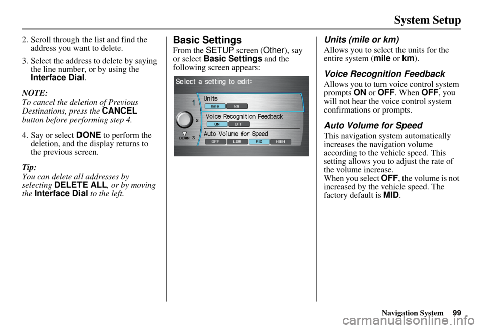 Acura RDX 2011 Navigation Manual Navigation System99
System Setup
2. Scroll through the list and find the
address you want to delete.
3. Select the address to delete by saying the line number, or by using the
Interface Dial .
NOTE Acura RDX 2011 Navigation Manual Navigation System99
System Setup
2. Scroll through the list and find the
address you want to delete.
3. Select the address to delete by saying the line number, or by using the
Interface Dial .
NOTE