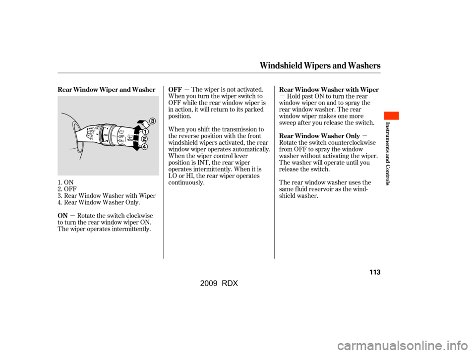 Acura RDX 2009  Owners Manual µ
µ µ
µ
The wiper is not activated.
When you turn the wiper switch to 
OFF while the rear window wiper is 
in action, it will return to its parked 
position.
Rotate the switch clockwise
to tur