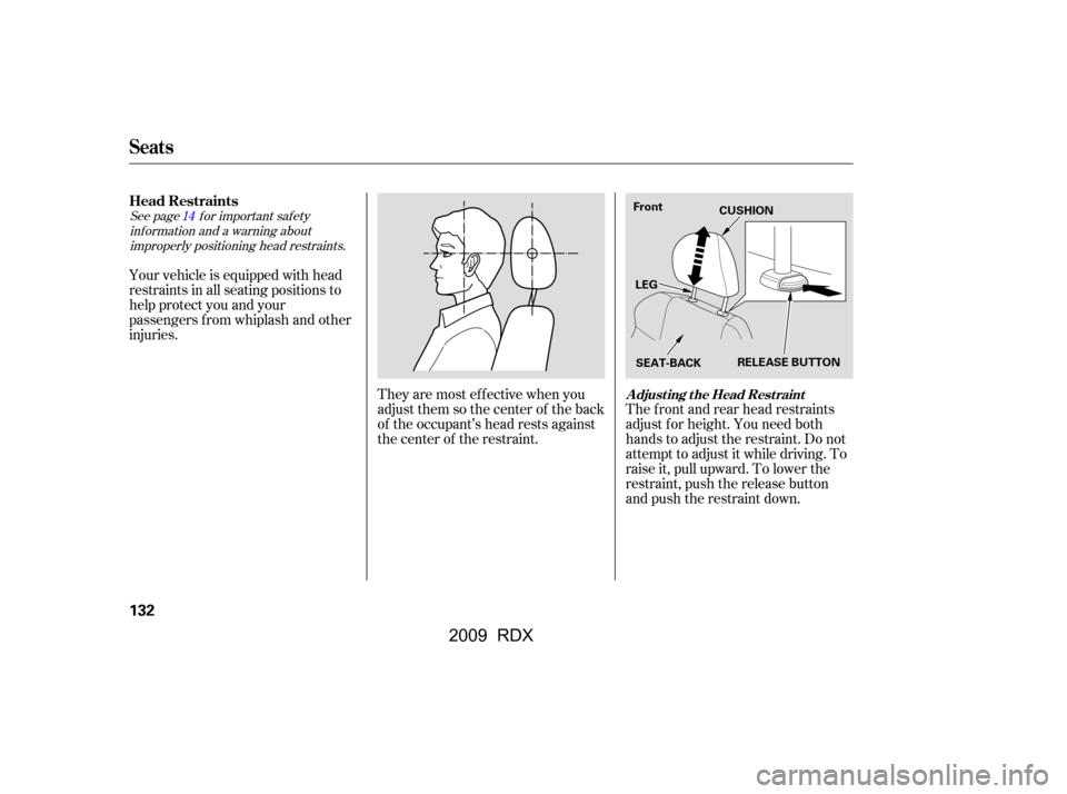 Acura RDX 2009 User Guide See pagef or important saf etyinf ormation and a warning aboutimproperly positioning head restraints. 14
Your vehicle is equipped with head 
restraints in all seating positions to
help protect you and