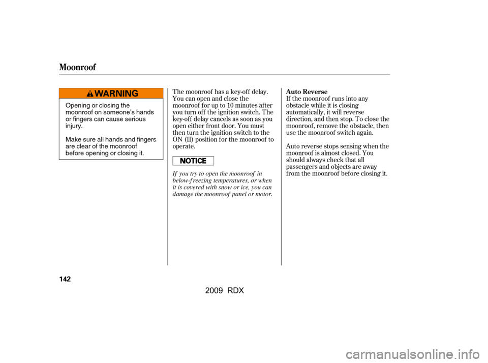 Acura RDX 2009 Owners Guide The moonroof has a key-of f delay. 
You can open and close the
moonroof f or up to 10 minutes af ter 
you turn of f the ignition switch. The 
key-of f delay cancels as soon as you
open either f ront d