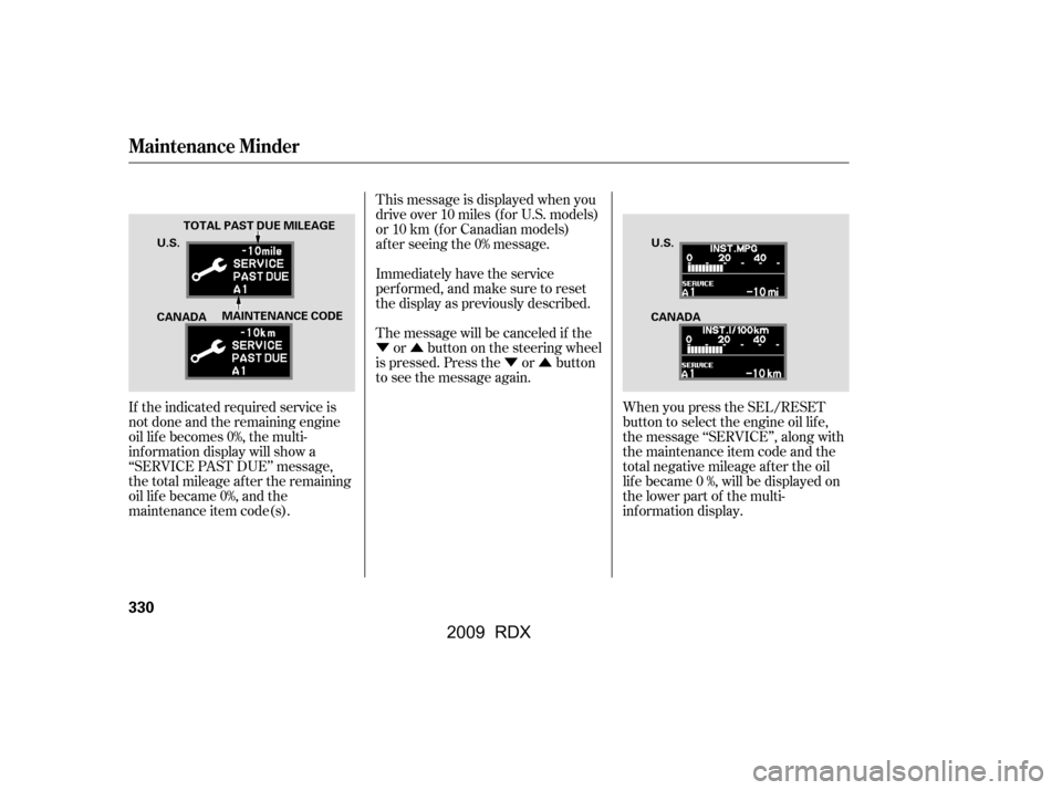 Acura RDX 2009  Owners Manual ÝÛÝÛ
If the indicated required service is 
not done and the remaining engine
oil lif e becomes 0%, the multi-
inf ormation display will show a 
‘‘SERVICE PAST DUE’’ message,
thetotalmi