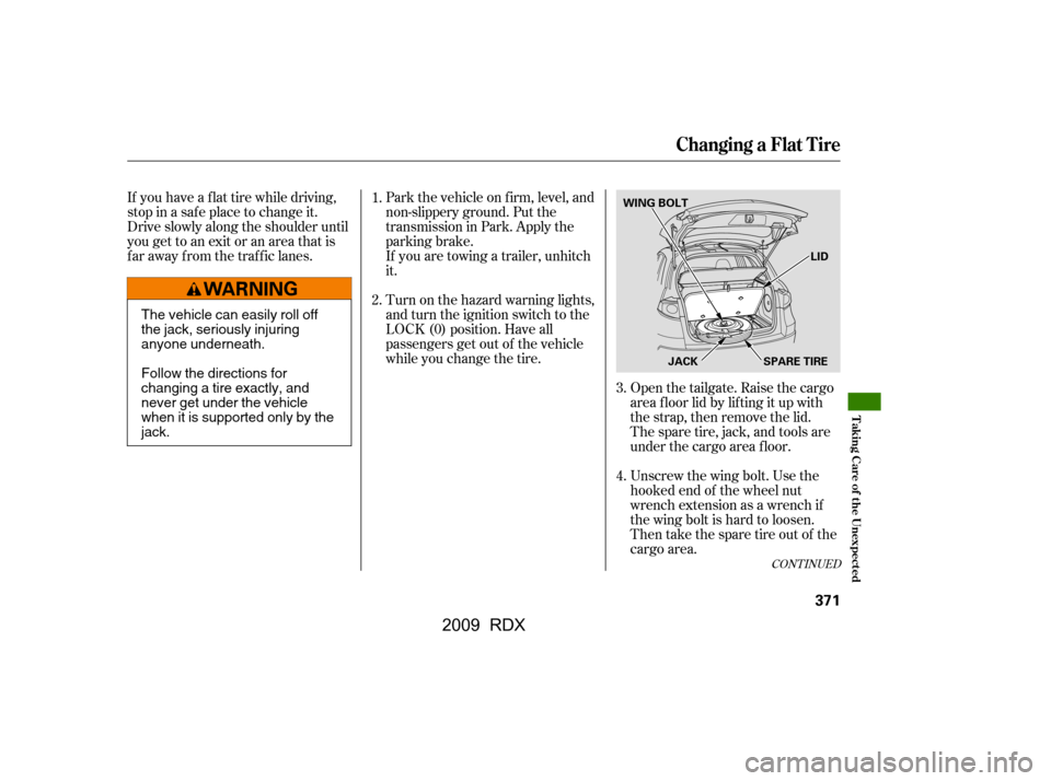 Acura RDX 2009 User Guide If you have a f lat tire while driving, 
stop in a saf e place to change it.
Drive slowly along the shoulder until 
you get to an exit or an area that is 
far away from the traffic lanes.Park the vehi