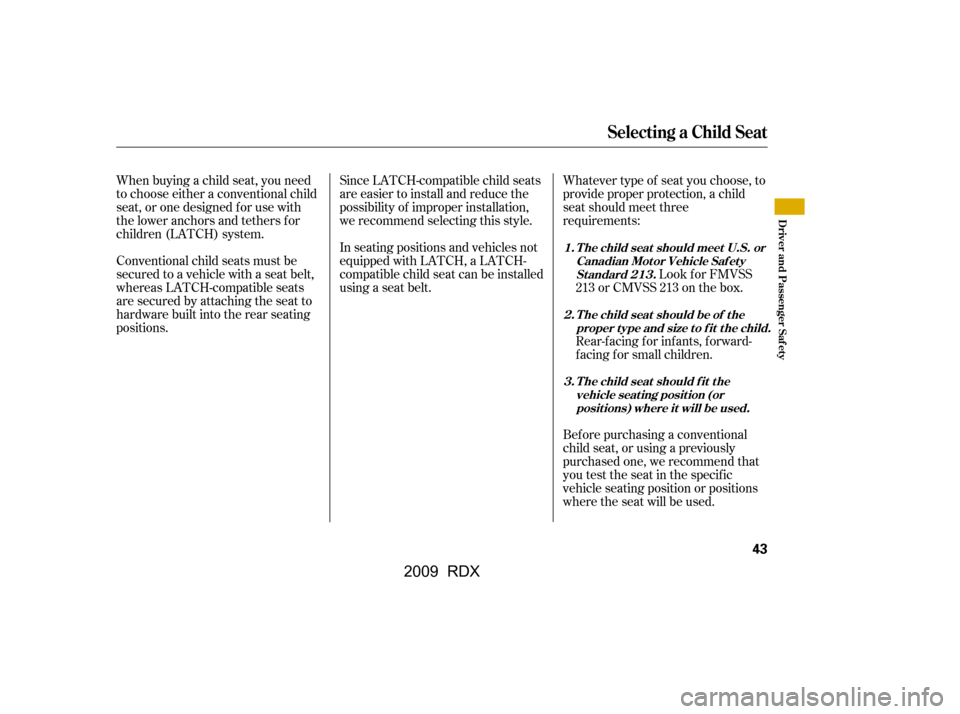 Acura RDX 2009 Service Manual When buying a child seat, you need 
to choose either a conventional child
seat, or one designed f or use with 
the lower anchors and tethers for 
children (LATCH) system.Since LATCH-compatible child s