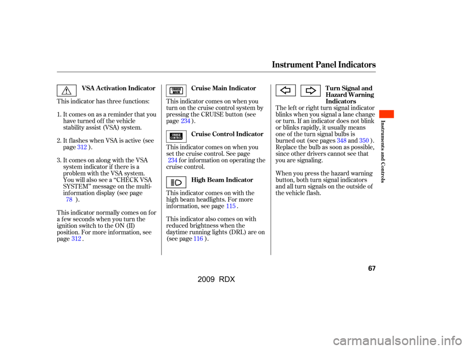 Acura RDX 2009  Owners Manual Itcomesonasareminderthatyou 
have turned off the vehicle
stability assist (VSA) system.
This indicator has three f unctions: This indicator comes on when you
turn on the cruise control system by
press
