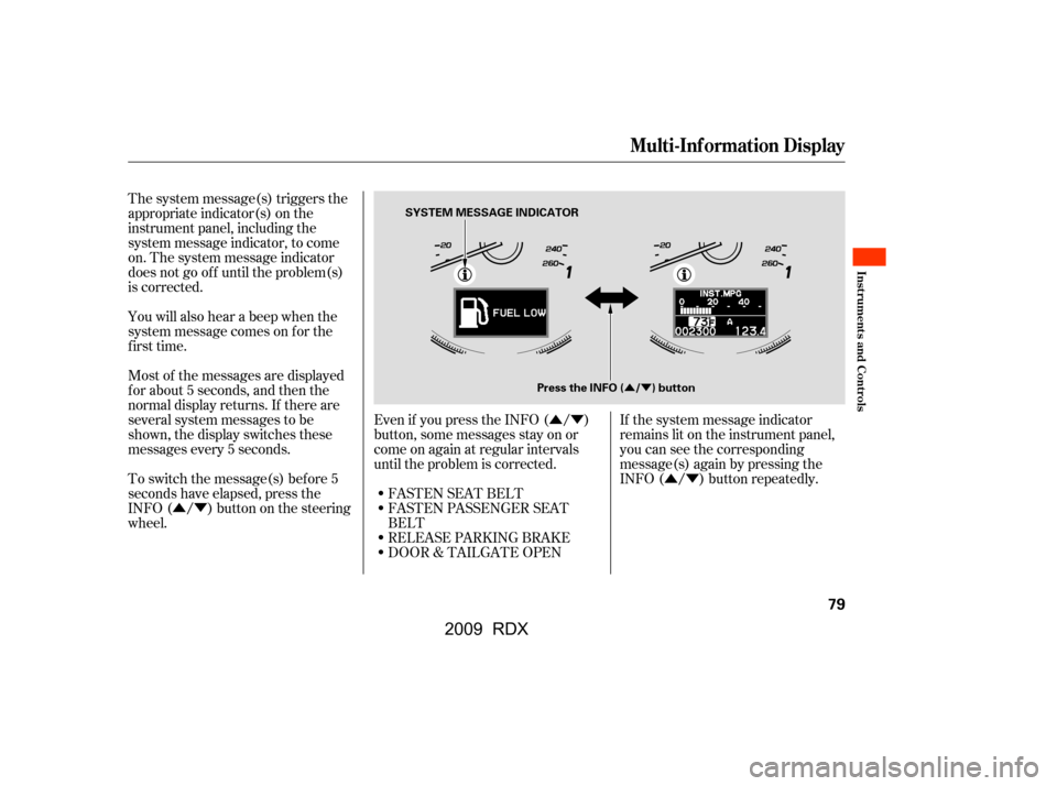 Acura RDX 2009  Owners Manual ÛÝÛÝ
ÛÝ
ÛÝ
The system message(s) triggers the 
appropriate indicator(s) on the
instrument panel, including the 
system message indicator, to come 
on. The system message indicator
does