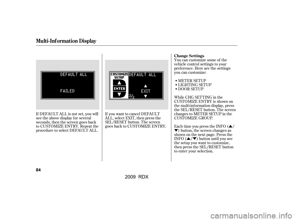 Acura RDX 2009 Manual Online Û
Ý
ÛÝ
You can customize some of the 
vehicle control settings to your
pref erence. Here are the settings
you can customize:
METER SETUP
LIGHTING SETUP
DOOR SETUP
While CHG SETTING in the 
CUS