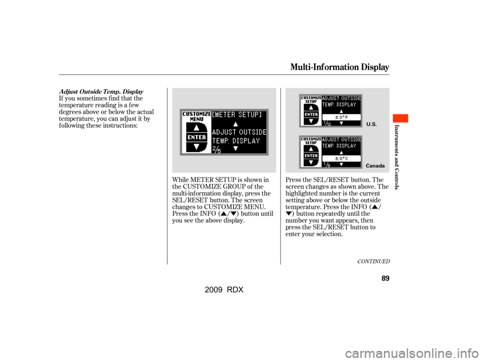 Acura RDX 2009  Owners Manual Û
Ý
ÛÝ Press the SEL/RESET button. The 
screen changes as shown above. The
highlighted number is the current
setting above or below the outside
temperature. Press the INFO ( /
) button repeate