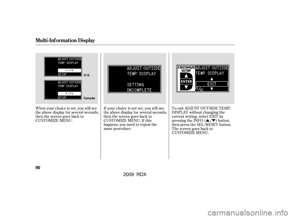 Acura RDX 2009 Owners Manual ÛÝ
To exit ADJUST OUTSIDE TEMP. 
DISPLAY without changing the 
current setting, select EXIT by
pressing the INFO ( / ) button,
then press the SEL/RESET button.
The screen goes back to
CUSTOMIZE ME
