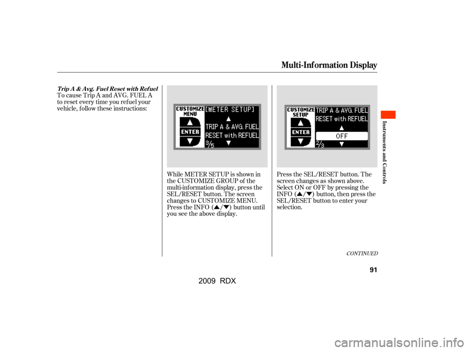 Acura RDX 2009  Owners Manual ÛÝÛÝ
While METER SETUP is shown in 
the CUSTOMIZE GROUP of the
multi-inf ormation display, press the
SEL/RESET button. The screen
changes to CUSTOMIZE MENU.
Press the INFO ( / ) button until
y