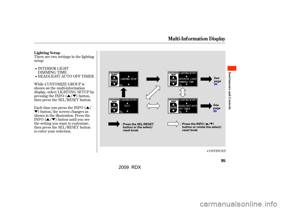Acura RDX 2009 Owners Manual ÛÝÛ
Ý
ÛÝ
ÛÝ
There are two settings in the lighting 
setup:INTERIOR LIGHT
DIMMING TIME
HEADLIGHT AUTO OFF TIMER
While CUSTOMIZE GROUP is 
shown on the multi-inf ormation
display, select