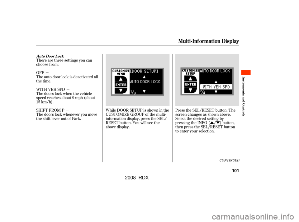 Acura RDX 2008  Owners Manual µµ ÛÝ
µ
There are three settings you can 
choose f rom: 
OFF 
The auto door lock is deactivated all
the time. 
SHIFT FROM P 
The doors lock whenever you move
the shift lever out of Park.
Pre