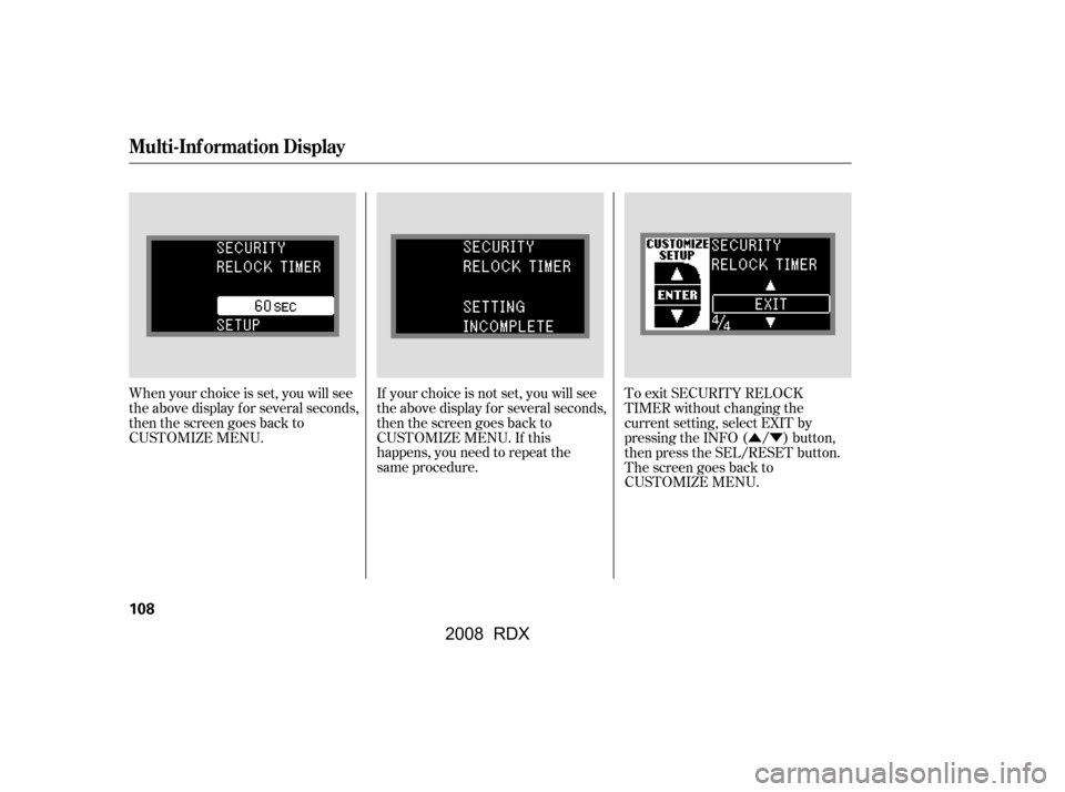 Acura RDX 2008  Owners Manual ÛÝ
To exit SECURITY RELOCK 
TIMER without changing the 
current setting, select EXIT by
pressing the INFO ( / ) button,
then press the SEL/RESET button.
The screen goes back to
CUSTOMIZE MENU.
Whe