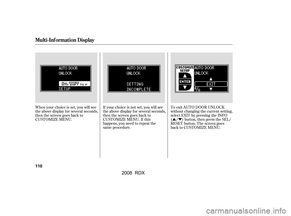 Acura RDX 2008  Owners Manual ÛÝ
To exit AUTO DOOR UNLOCK 
without changing the current setting, 
select EXIT by pressing the INFO
( / ) button, then press the SEL/
RESET button. The screen goes
back to CUSTOMIZE MENU.
When yo