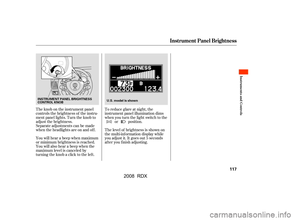 Acura RDX 2008 Owners Guide The knob on the instrument panel 
controls the brightness of the instru-
ment panel lights. Turn the knob to 
adjust the brightness. 
Separate adjustments can be made
when the headlights are on and of