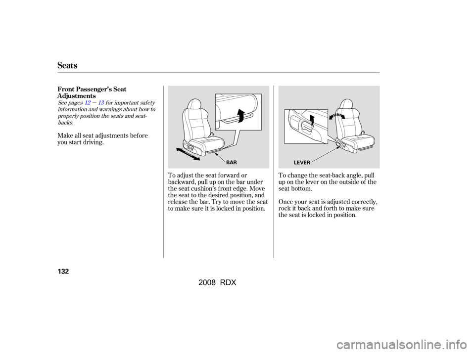 Acura RDX 2008  Owners Manual µ
To adjust the seat f orward or 
backward, pull up on the bar under
the seat cushion’s f ront edge. Move 
the seat to the desired position, and 
releasethebar.Trytomovetheseat
to make sure it is 