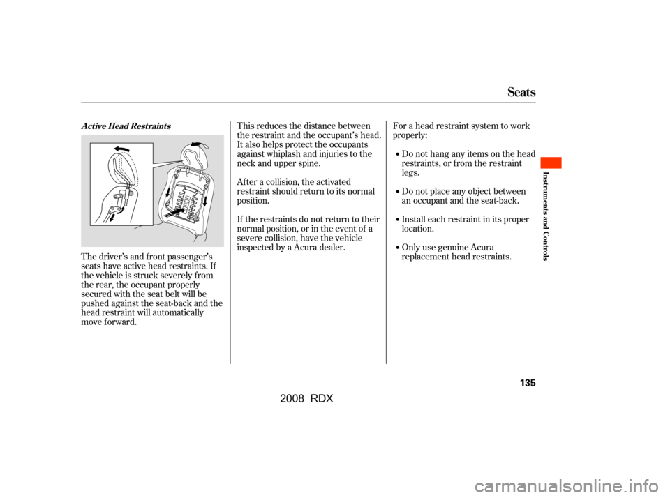 Acura RDX 2008  Owners Manual The driver’s and f ront passenger’s 
seats have active head restraints. If
the vehicle is struck severely f rom 
the rear, the occupant properly 
secured with the seat belt will be
pushed against 
