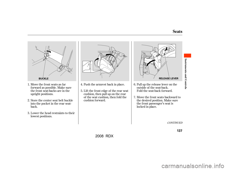 Acura RDX 2008  Owners Manual Move the front seats as far 
f orward as possible. Make sure
the front seat-backs are in the 
upright positions. 
Store the center seat belt buckle 
into the pocket in the rear seat-
back. 
Lower the 