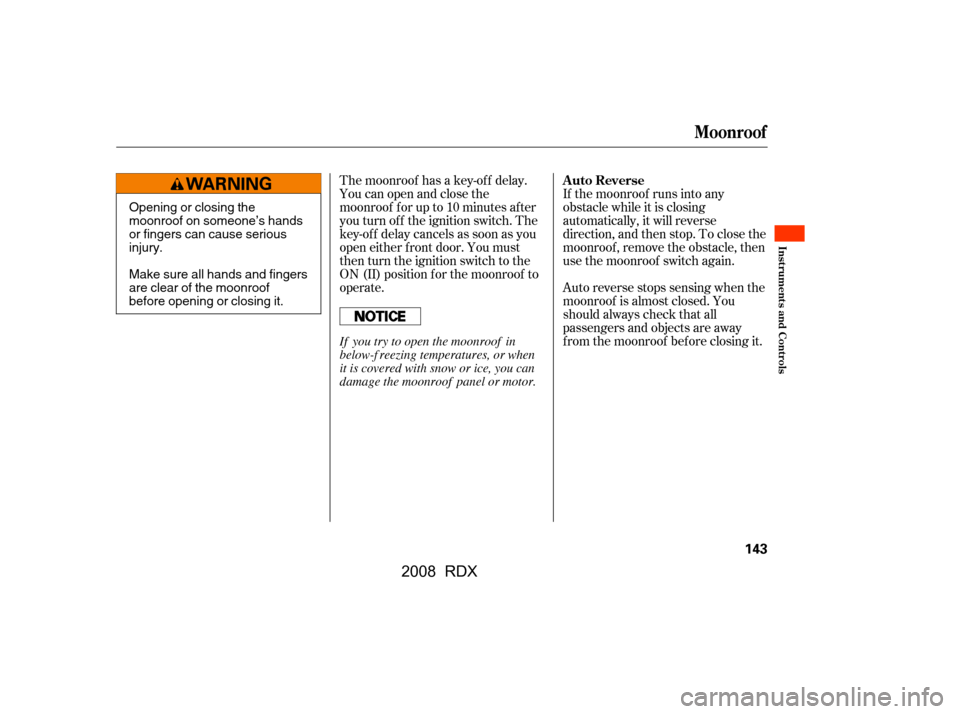 Acura RDX 2008  Owners Manual The moonroof has a key-of f delay. 
You can open and close the
moonroof f or up to 10 minutes af ter 
you turn of f the ignition switch. The 
key-of f delay cancels as soon as you
open either f ront d
