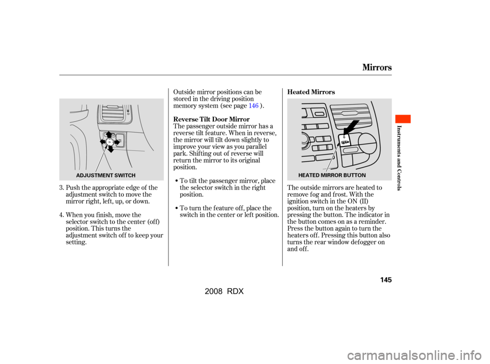 Acura RDX 2008 User Guide Push the appropriate edge of the 
adjustment switch to move the
mirrorright,left,up,ordown. 
When you f inish, move the 
selector switch to the center (off)
position. This turns the
adjustment switch 