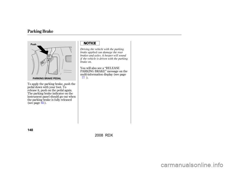 Acura RDX 2008 Owners Manual To apply the parking brake, push the
pedal down with your f oot. To
release it, push on the pedal again.
The parking brake indicator on the
instrument panel should go out when
the parking brake is Acura RDX 2008 Owners Manual To apply the parking brake, push the
pedal down with your f oot. To
release it, push on the pedal again.
The parking brake indicator on the
instrument panel should go out when
the parking brake is