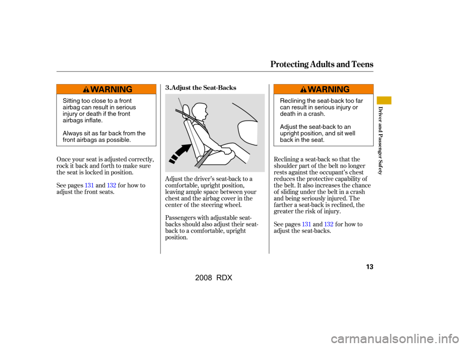 Acura RDX 2008  Owners Manual Reclining a seat-back so that the 
shoulder part of the belt no longer
rests against the occupant’s chest 
reduces the protective capability of 
the belt. It also increases the chance
of sliding und