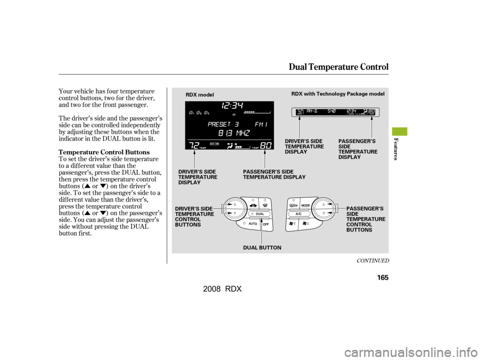 Acura RDX 2008  Owners Manual ÛÝ 
ÛÝ
Thedriver’ssideandthepassenger’s 
side can be controlled independently
by adjusting these buttons when the 
indicator in the DUAL button is lit. 
To set the driver’s side temperat