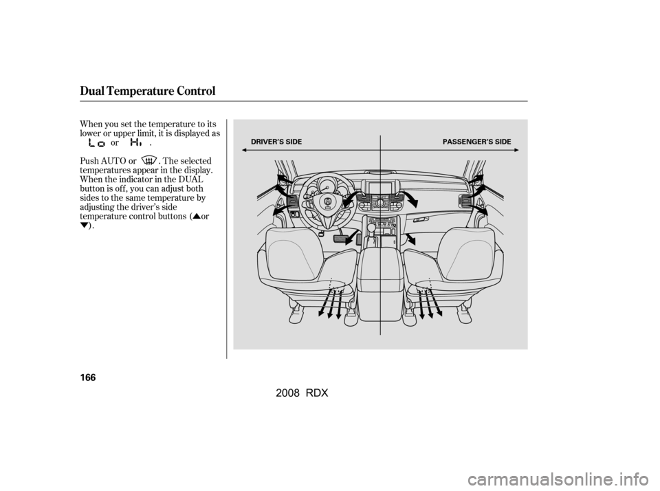 Acura RDX 2008  Owners Manual Û
Ý 
When you set the temperature to its 
lower or upper limit, it is displayed as
or .
Push AUTO or . The selected 
temperatures appear in the display.
When the indicator in the DUAL
button is of