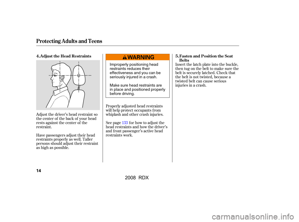 Acura RDX 2008 User Guide Adjust the driver’s head restraint so 
the center of the back of your head
rests against the center of the 
restraint.Properly adjusted head restraints 
will help protect occupants f rom
whiplash an
