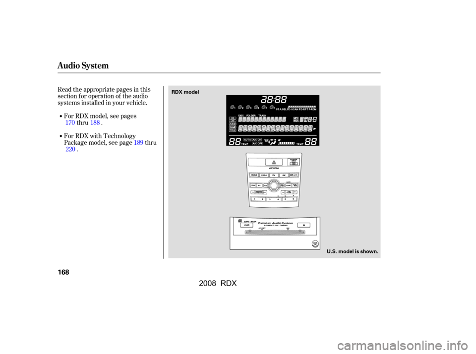 Acura RDX 2008  Owners Manual 
Read the appropriate pages in this
section f or operation of the audio
systems installed in your vehicle.For RDX model, see pages thru .
For RDX with Technology
Package model, see page thru .
170 188
