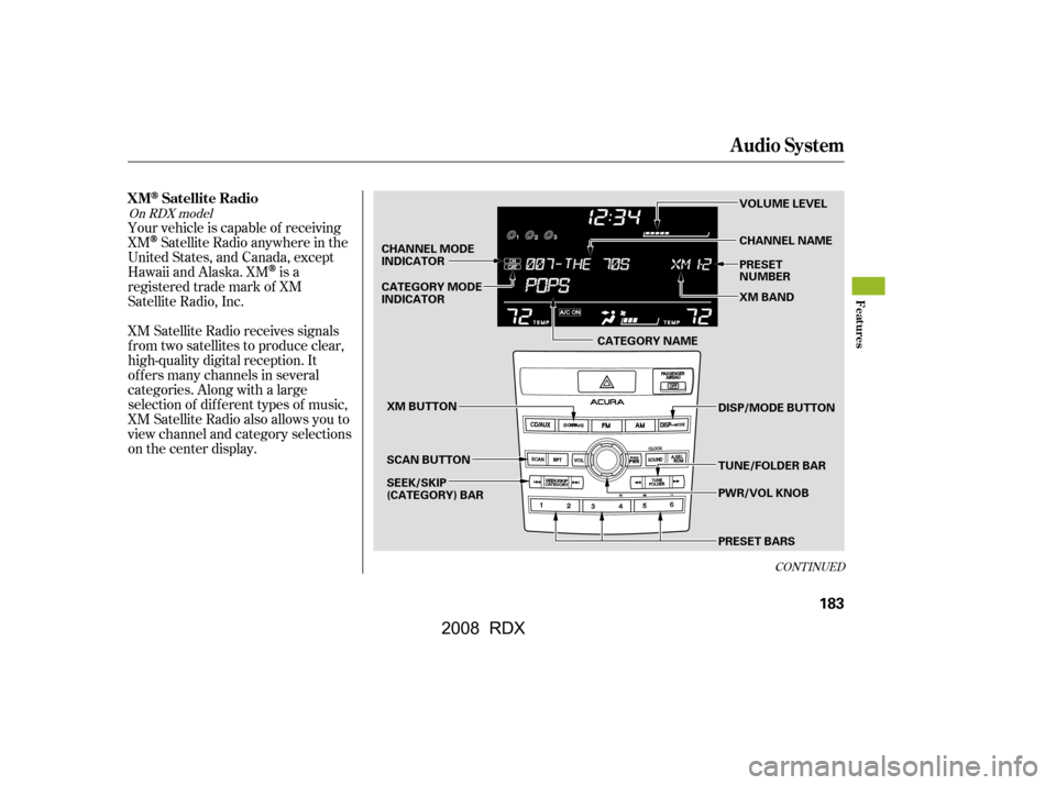 Acura RDX 2008  Owners Manual XM Satellite Radio receives signals 
f rom two satellites to produce clear,
high-quality digital reception. It 
of f ers many channels in several 
categories. Along with a large
selection of dif f ere