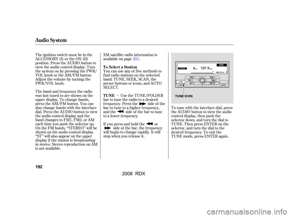Acura RDX 2008  Owners Manual µTo tune with the interf ace dial, press 
the AUDIO button to view the audio 
control display, then push the
selector down, and turn the dial to
TUNE. Then press ENTER on the 
selector, and turn the